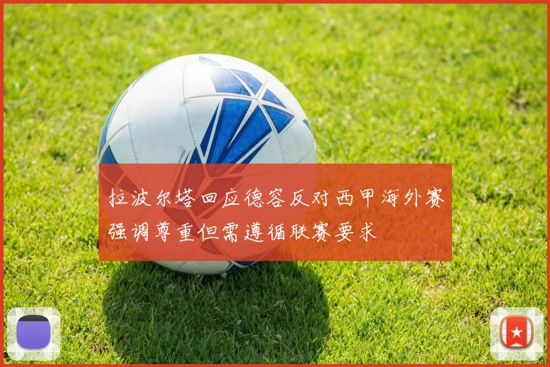 拉波尔塔回应德容反对西甲海外赛强调尊重但需遵循联赛要求