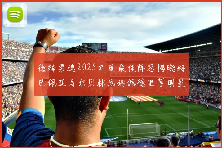 德转票选2025年度最佳阵容揭晓姆巴佩亚马尔贝林厄姆佩德里等明星球员入围