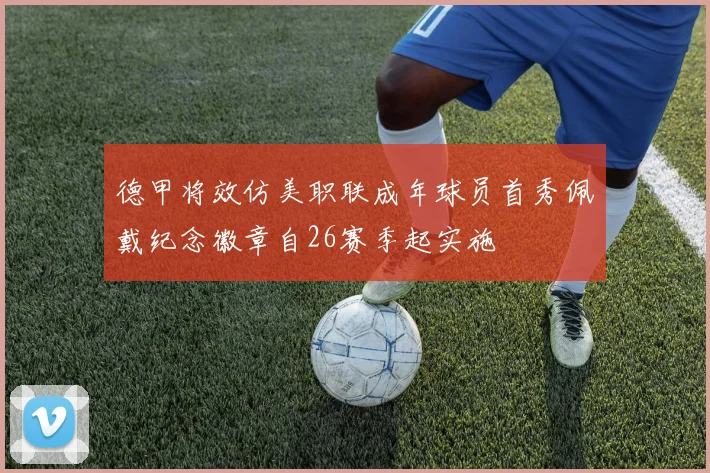 德甲将效仿美职联成年球员首秀佩戴纪念徽章自26赛季起实施