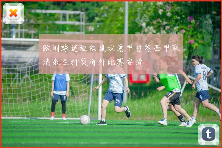 欧洲球迷组织建议意甲借鉴西甲取消米兰科莫海外比赛安排