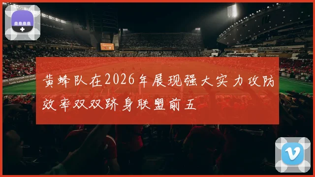 黄蜂队在2026年展现强大实力攻防效率双双跻身联盟前五