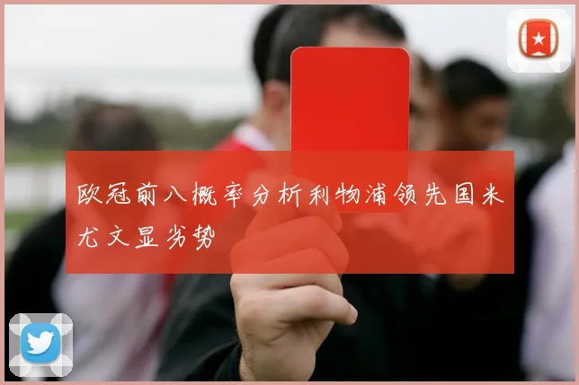 欧冠前八概率分析利物浦领先国米尤文显劣势
